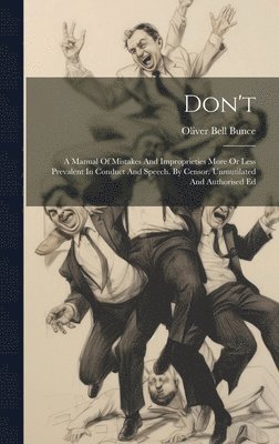 bokomslag Don't: A Manual Of Mistakes And Improprieties More Or Less Prevalent In Conduct And Speech. By Censor. Unmutilated And Authorised Ed