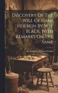 bokomslag Discovery Of The Will Of Hans Holbein By W.h. Black, With Remarks On The Same
