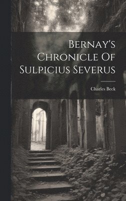 Charles Beck - Bernay's Chronicle Of Sulpicius Severus, Inbunden