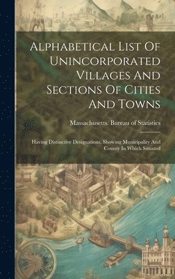 Massachusetts Bureau of Statistics - Alphabetical List Of Unincorporated Villages And Sections Of Cities And Towns, Inbunden