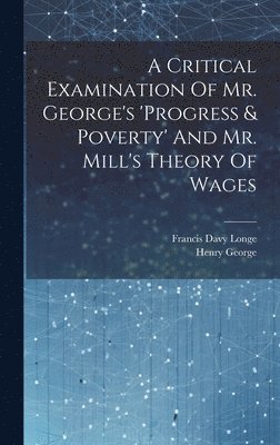 Francis Davy Longe, Henry George - Critical Examination Of Mr. George's 'progress & Poverty' And Mr. Mill's Theory Of Wages, Inbunden