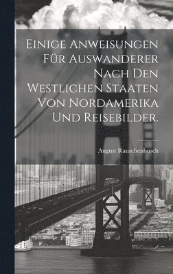 Einige Anweisungen fr Auswanderer nach den westlichen Staaten von Nordamerika und Reisebilder. 1