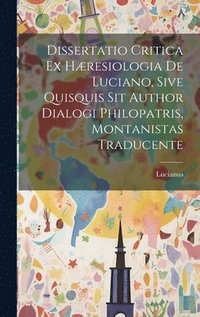 bokomslag Dissertatio Critica Ex Hresiologia De Luciano, Sive Quisquis Sit Author Dialogi Philopatris, Montanistas Traducente