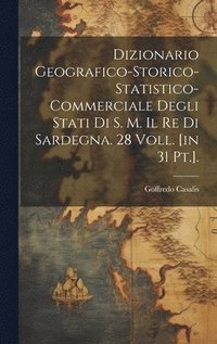 bokomslag Dizionario Geografico-storico-statistico-commerciale Degli Stati Di S. M. Il Re Di Sardegna. 28 Voll. [in 31 Pt.].