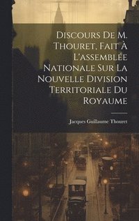 bokomslag Discours De M. Thouret, Fait  L'assemble Nationale Sur La Nouvelle Division Territoriale Du Royaume