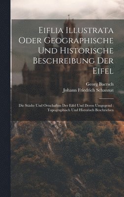 Eiflia Illustrata Oder Geographische Und Historische Beschreibung Der Eifel 1