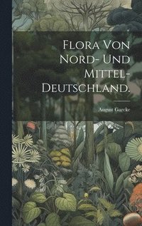 bokomslag Flora von Nord- und Mittel-Deutschland.