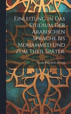 bokomslag Einleitung in das Studium der Arabischen Sprache bis Mohammed und zum Theil später.