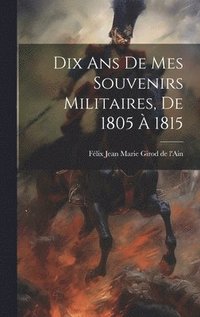 bokomslag Dix Ans De Mes Souvenirs Militaires, De 1805  1815