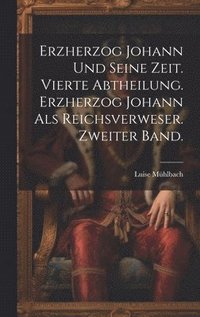 bokomslag Erzherzog Johann und seine Zeit. Vierte Abtheilung. Erzherzog Johann als Reichsverweser. Zweiter Band.