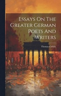 bokomslag Essays On The Greater German Poets And Writers