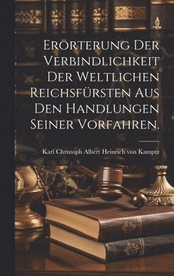 bokomslag Errterung der Verbindlichkeit der weltlichen Reichsfrsten aus den Handlungen seiner Vorfahren.