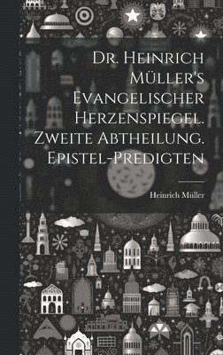 bokomslag Dr. Heinrich Mller's evangelischer Herzenspiegel. Zweite Abtheilung. Epistel-Predigten