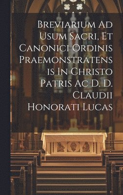 Anonymous - Breviarium Ad Usum Sacri, Et Canonici Ordinis Praemonstratensis In Christo Patris Ac D. D. Claudii Honorati Lucas, Inbunden