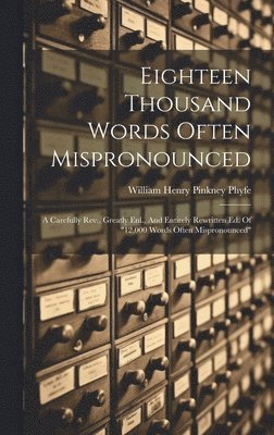 William Henry Pinkney Phyfe - Eighteen Thousand Words Often Mispronounced, Inbunden