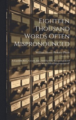 Eighteen Thousand Words Often Mispronounced 1