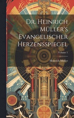 bokomslag Dr. Heinrich Mller's Evangelischer Herzensspiegel; Volume 1