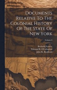 bokomslag Documents Relative To The Colonial History Of The State Of New York; Volume 8