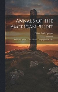 bokomslag Annals Of The American Pulpit: Methodist. 1864. V. 8. Unitarian Congregational. 1865