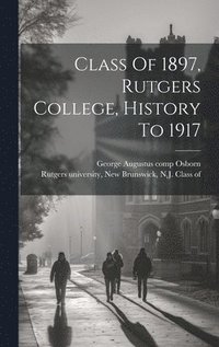 bokomslag Class Of 1897, Rutgers College, History To 1917