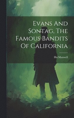 Hugh Maxwell, Hu Maxwell - Evans And Sontag, The Famous Bandits Of California, Inbunden