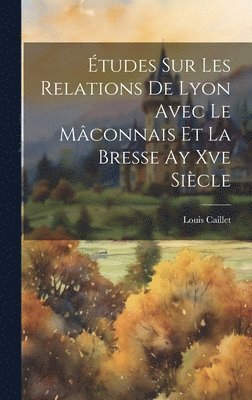 bokomslag tudes Sur Les Relations De Lyon Avec Le Mconnais Et La Bresse Ay Xve Sicle