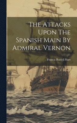 bokomslag Attacks Upon The Spanish Main By Admiral Vernon