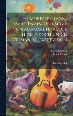 Mark Twain, Blaschke Lotte, Mark, 1835-1910, Twain, Blaschke, Lotte - Humoresken [von] Mark Twain. Übersetzt Von Margarete Jacobi, Henny Koch Und L. Ottmann [textrevision, Inbunden