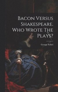 bokomslag Bacon Versus Shakespeare. Who Wrote The Plays?