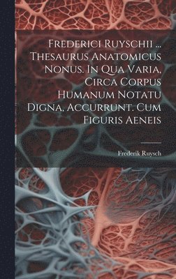 bokomslag Frederici Ruyschii ... Thesaurus Anatomicus Nonus. In Qua Varia, Circa Corpus Humanum Notatu Digna, Accurrunt. Cum Figuris Aeneis