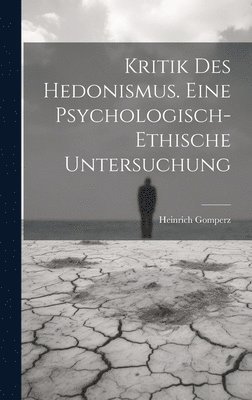 Kritik Des Hedonismus. Eine Psychologisch-ethische Untersuchung 1