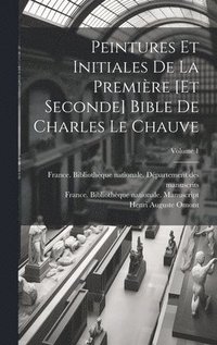 bokomslag Peintures et initiales de la premire [et seconde] Bible de Charles le Chauve; Volume 1