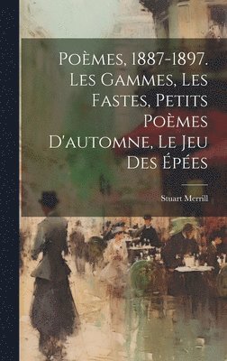 Pomes, 1887-1897. Les Gammes, Les Fastes, Petits Pomes D'automne, Le Jeu Des pes 1