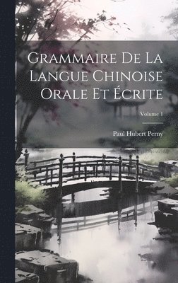 Grammaire De La Langue Chinoise Orale Et Écrite; Volume 1