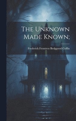 The Unknown Made Known; 1