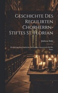 bokomslag Geschichte des regulirten Chorherrn-Stiftes St. Florian