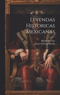 Frías Heriberto 1870-1925, Heriberto, 1870-1925, Frías, Heriberto Frías, James Cook  Ed Bardin - Leyendas Historicas Mexicanas, Inbunden