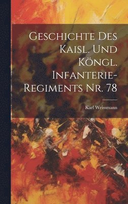 bokomslag Geschichte des kaisl. und kngl. Infanterie-Regiments Nr. 78