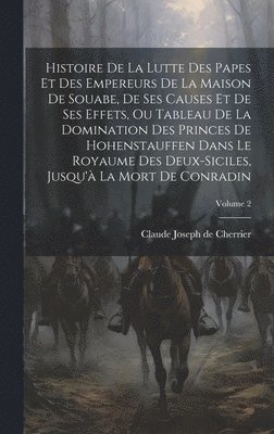 bokomslag Histoire De La Lutte Des Papes Et Des Empereurs De La Maison De Souabe, De Ses Causes Et De Ses Effets, Ou Tableau De La Domination Des Princes De Hohenstauffen Dans Le Royaume Des Deux-siciles,