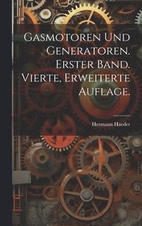 bokomslag Gasmotoren und Generatoren. Erster Band. Vierte, erweiterte Auflage.
