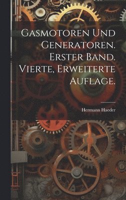 Gasmotoren und Generatoren. Erster Band. Vierte, erweiterte Auflage. 1