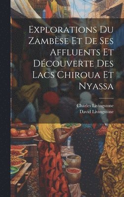 David Livingstone, Charles Livingstone - Explorations Du Zambèse Et De Ses Affluents Et Découverte Des Lacs Chiroua Et Nyassa, Inbunden