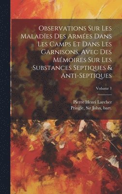 bokomslag Observations sur les malades des armes dans les camps et dans les garnisons, avec des mmoires sur les substances septiques & anti-septiques; Volume 1