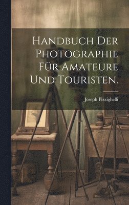 bokomslag Handbuch der Photographie fr Amateure und Touristen.