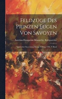 bokomslag Feldzüge Des Prinzen Eugen Von Savoyen: Spanischer Successions-krieg: Feldzug 1703, V Band