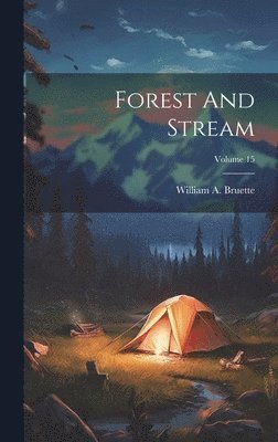 Forest And Stream; Volume 15 1