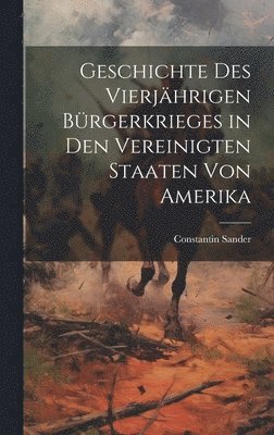 bokomslag Geschichte des vierjhrigen Brgerkrieges in den Vereinigten Staaten von Amerika