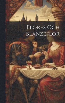 Anonymous - Flores Och Blanzeflor, Inbunden