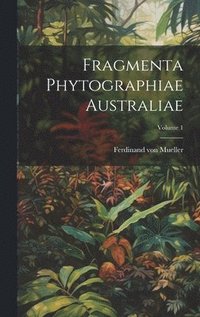 bokomslag Fragmenta Phytographiae Australiae; Volume 1