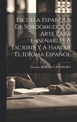 Lorenzo Hervas Y Panduro - Escuela Española De Sordomudos O Arte Para Enseñarles A Escribir Y A Hablar El Idioma Español, Inbunden